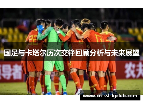 国足与卡塔尔历次交锋回顾分析与未来展望