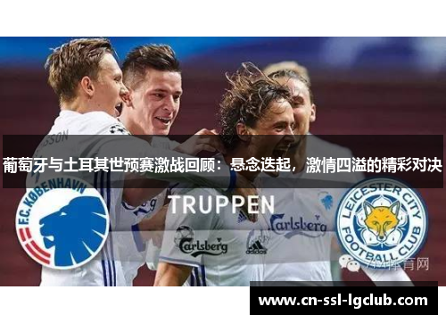 葡萄牙与土耳其世预赛激战回顾：悬念迭起，激情四溢的精彩对决