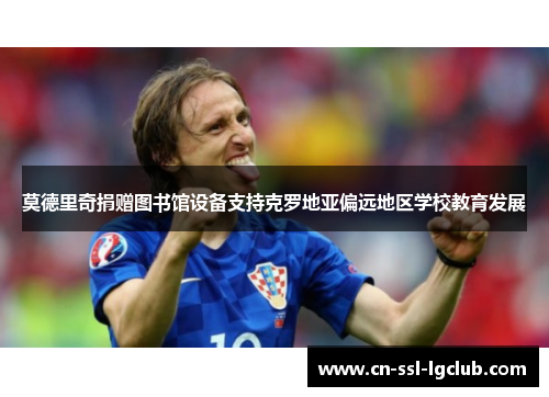 莫德里奇捐赠图书馆设备支持克罗地亚偏远地区学校教育发展