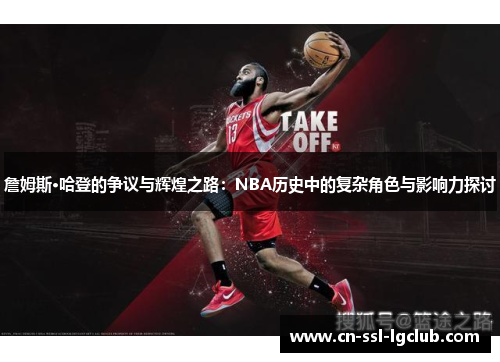 詹姆斯·哈登的争议与辉煌之路：NBA历史中的复杂角色与影响力探讨