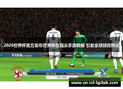 2026世界杯官方发布世界杯在指尖手游数据 引发全球球迷热议