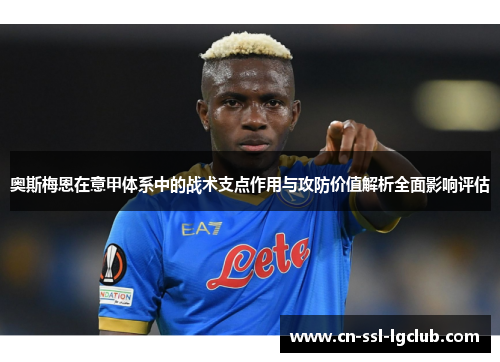 奥斯梅恩在意甲体系中的战术支点作用与攻防价值解析全面影响评估