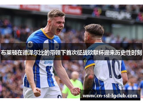 布莱顿在德泽尔比的带领下首次征战欧联杯迎来历史性时刻