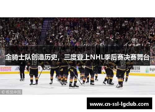 金骑士队创造历史，三度登上NHL季后赛决赛舞台