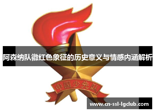 阿森纳队徽红色象征的历史意义与情感内涵解析